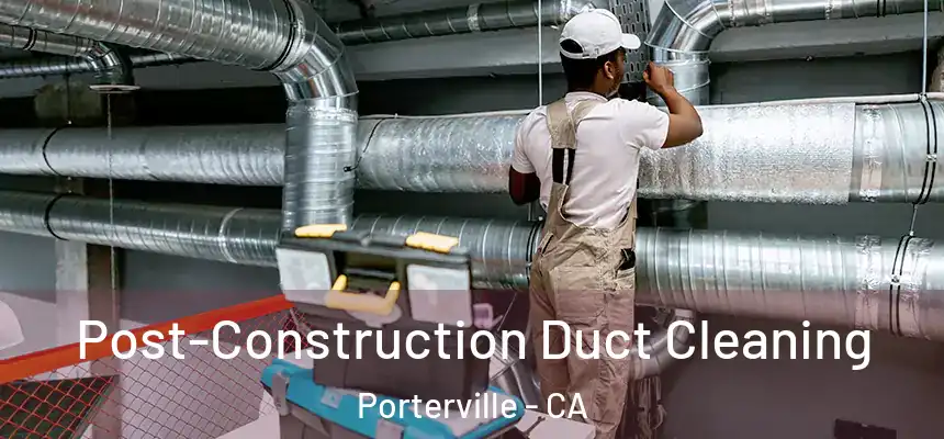 Post-Construction Duct Cleaning Porterville - CA