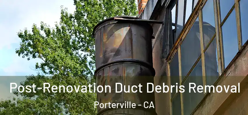 Post-Renovation Duct Debris Removal Porterville - CA